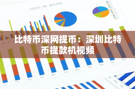 比特币深网提币：深圳比特币提款机视频-第1张图片-智财锋资讯网