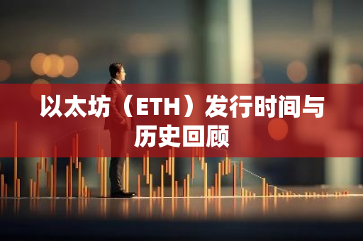 以太坊（ETH）发行时间与历史回顾