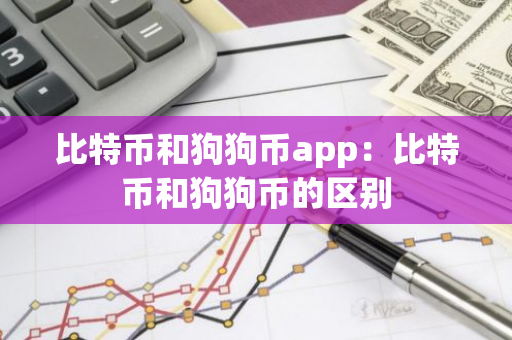 比特币和狗狗币app：比特币和狗狗币的区别-第1张图片-智财锋资讯网