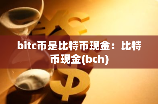 bitc币是比特币现金：比特币现金(bch)