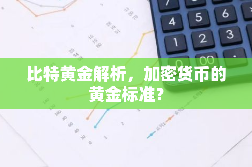 比特黄金解析，加密货币的黄金标准？
