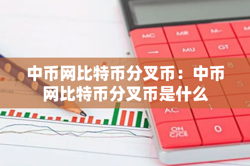中币网比特币分叉币:中币网比特币分叉币是什么-第1张图片-智财锋资讯网 中币网比特币分叉币:中币网比特币分叉币是什么-第1张图片-智财锋资讯网