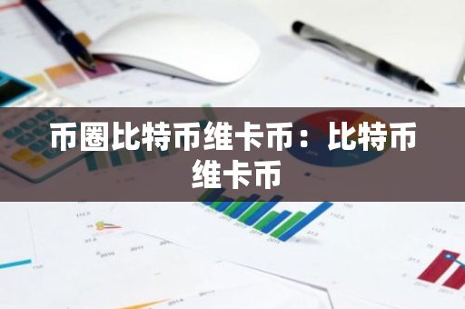 币圈比特币维卡币：比特币 维卡币-第1张图片-智财锋资讯网
