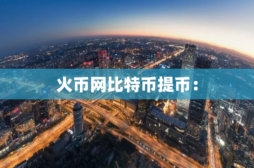 火币网比特币提币：