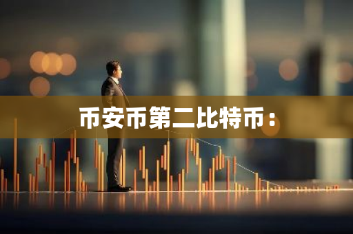 币安币第二比特币:-第1张图片-智财锋资讯网 币安币第二比特币:-第1张图片-智财锋资讯网