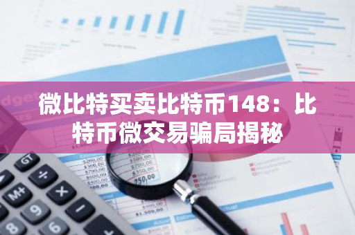 微比特买卖比特币148：比特币微交易骗局揭秘