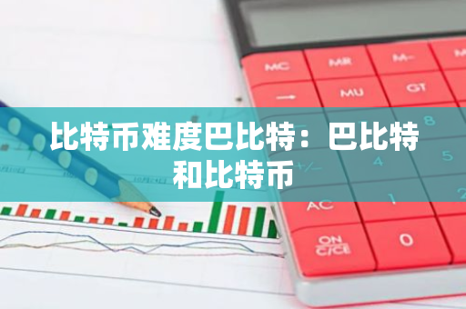 比特币难度巴比特：巴比特和比特币