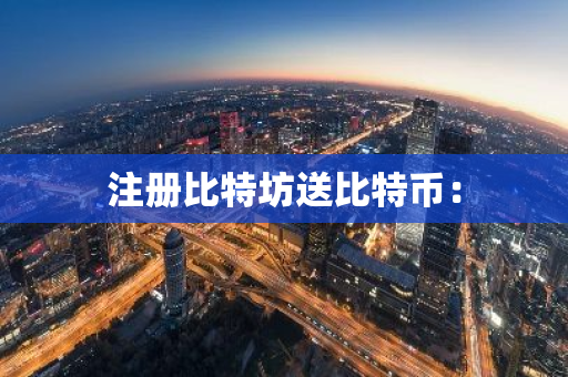 注册比特坊送比特币:-第1张图片-智财锋资讯网 注册比特坊送比特币:-第1张图片-智财锋资讯网