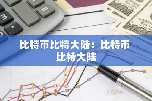 比特币比特大陆：比特币 比特大陆