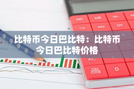 比特币今日巴比特:比特币今日巴比特价格-第1张图片-智财锋资讯网 比特币今日巴比特:比特币今日巴比特价格-第1张图片-智财锋资讯网