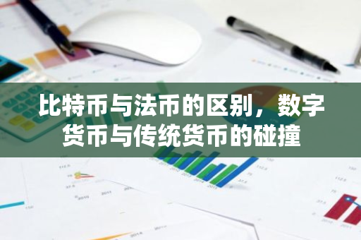 比特币与法币的区别,数字货币与传统货币的碰撞-第1张图片-智财锋资讯网 比特币与法币的区别,数字货币与传统货币的碰撞-第1张图片-智财锋资讯网