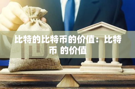 比特的比特币的价值：比特币 的价值