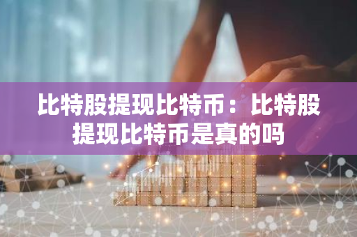 比特股提现比特币:比特股提现比特币是真的吗-第1张图片-智财锋资讯网 比特股提现比特币:比特股提现比特币是真的吗-第1张图片-智财锋资讯网