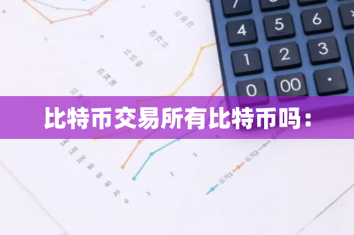 比特币交易所有比特币吗:-第1张图片-智财锋资讯网 比特币交易所有比特币吗:-第1张图片-智财锋资讯网