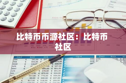比特币币源社区：比特币 社区-第1张图片-智财锋资讯网