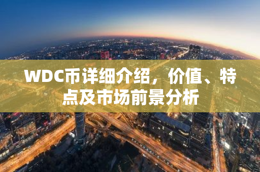 WDC币详细介绍，价值、特点及市场前景分析