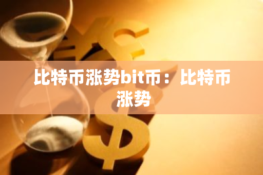 比特币涨势bit币：比特币 涨势
