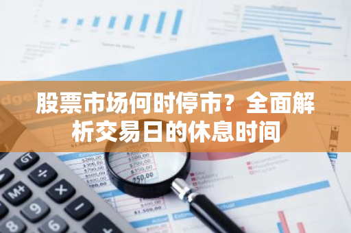 股票市场何时停市？全面解析交易日的休息时间