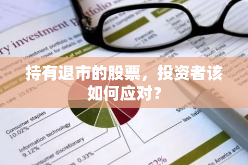 持有退市的股票，投资者该如何应对？