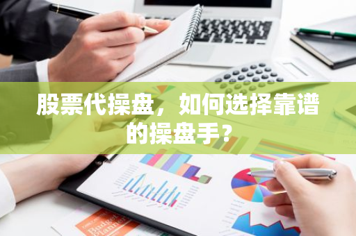 股票代操盘，如何选择靠谱的操盘手？