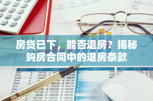 房贷已下，能否退房？揭秘购房合同中的退房条款