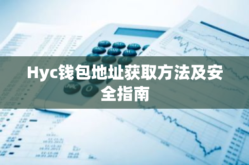 Hyc钱包地址获取方法及安全指南-第1张图片-智财锋资讯网 Hyc钱包地址获取方法及安全指南-第1张图片-智财锋资讯网