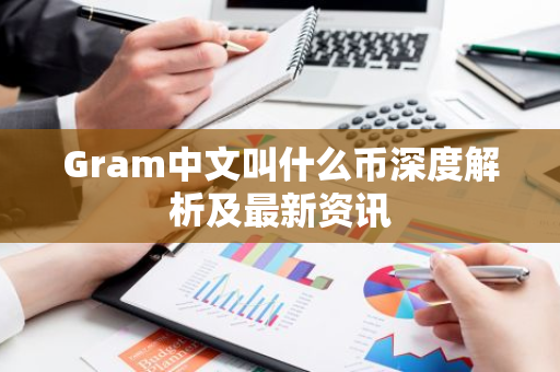 Gram中文叫什么币深度解析及最新资讯-第1张图片-智财锋资讯网