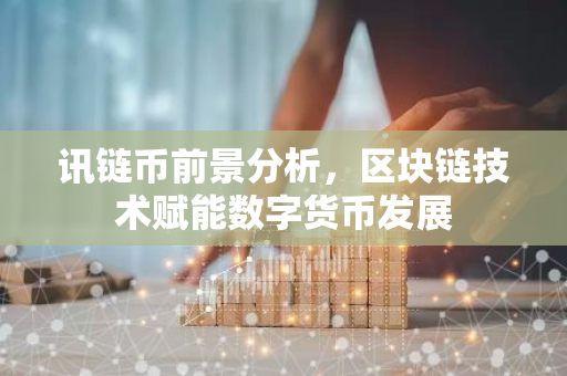 讯链币前景分析，区块链技术赋能数字货币发展-第1张图片-智财锋资讯网