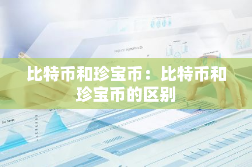 比特币和珍宝币：比特币和珍宝币的区别