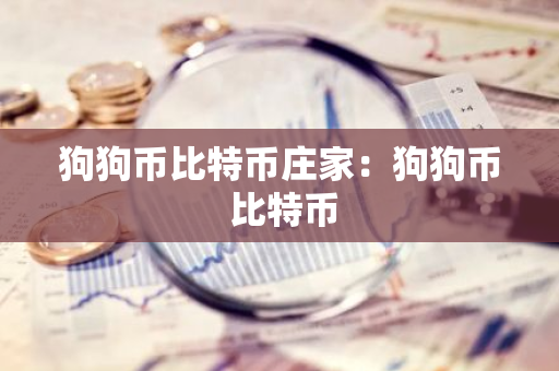 狗狗币比特币庄家：狗狗币 比特币-第1张图片-智财锋资讯网