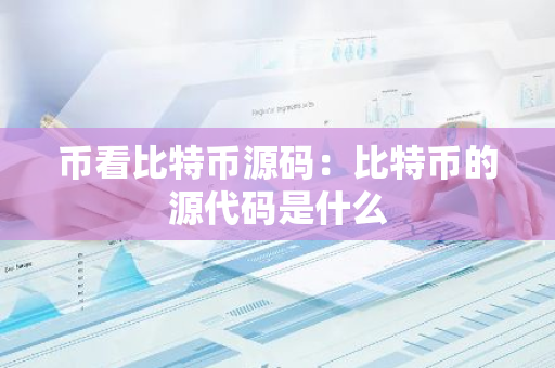 币看比特币源码：比特币的源代码是什么-第1张图片-智财锋资讯网