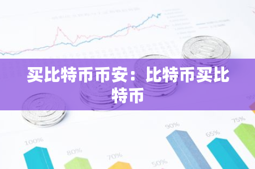 买比特币币安：比特币买比特币-第1张图片-智财锋资讯网