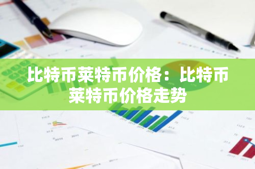 比特币莱特币价格：比特币莱特币价格走势-第1张图片-智财锋资讯网
