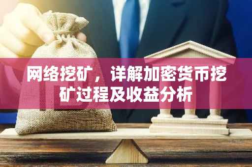 网络挖矿,详解加密货币挖矿过程及收益分析-第1张图片-智财锋资讯网 网络挖矿,详解加密货币挖矿过程及收益分析-第1张图片-智财锋资讯网