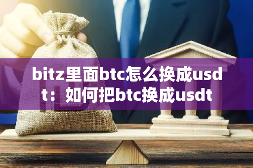 bitz里面btc怎么换成usdt：如何把btc换成usdt
