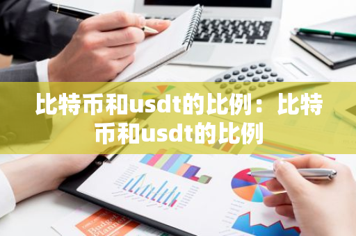 比特币和usdt的比例：比特币和usdt的比例-第1张图片-智财锋资讯网