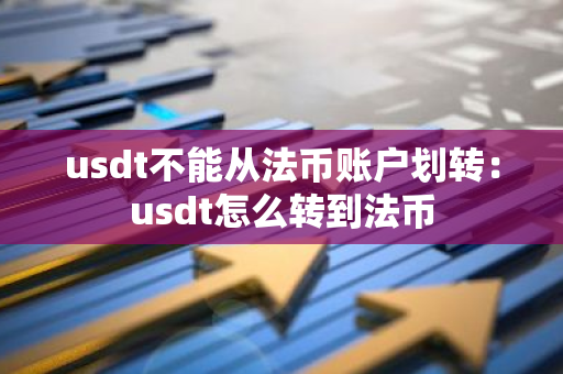 usdt不能从法币账户划转：usdt怎么转到法币-第1张图片-智财锋资讯网