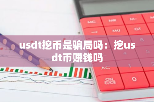 usdt挖币是骗局吗：挖usdt币赚钱吗
