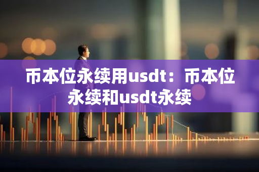 币本位永续用usdt：币本位永续和usdt永续