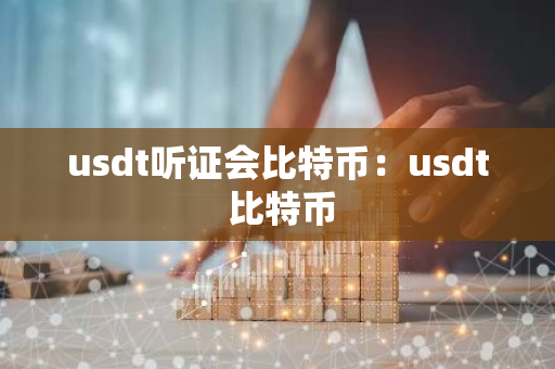 usdt听证会比特币：usdt 比特币