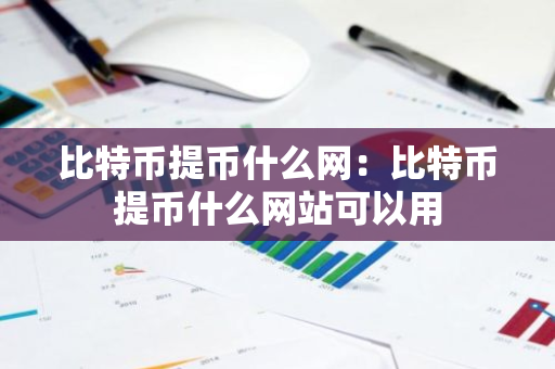 比特币提币什么网：比特币提币什么网站可以用