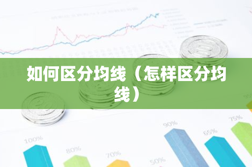 如何区分均线(怎样区分均线)-第1张图片-智财锋资讯网 如何区分均线(怎样区分均线)-第1张图片-智财锋资讯网