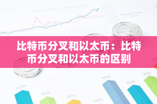 比特币分叉和以太币：比特币分叉和以太币的区别
