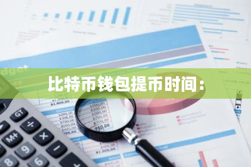 比特币钱包提币时间：