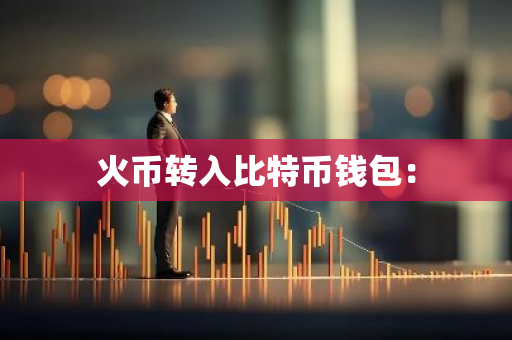火币转入比特币钱包：