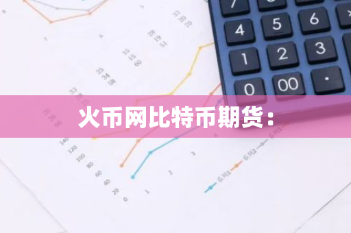 火币网比特币期货：