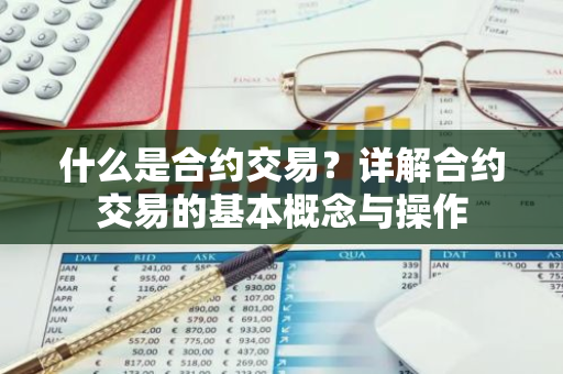 什么是合约交易？详解合约交易的基本概念与操作
