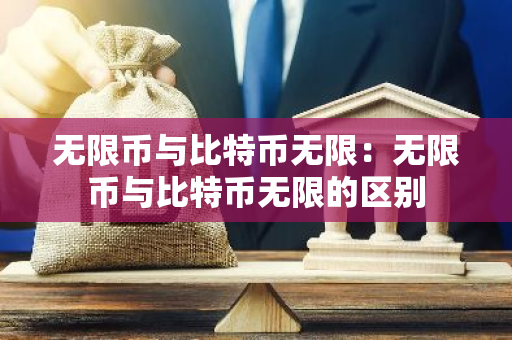 无限币与比特币无限:无限币与比特币无限的区别-第1张图片-智财锋资讯网 无限币与比特币无限:无限币与比特币无限的区别-第1张图片-智财锋资讯网