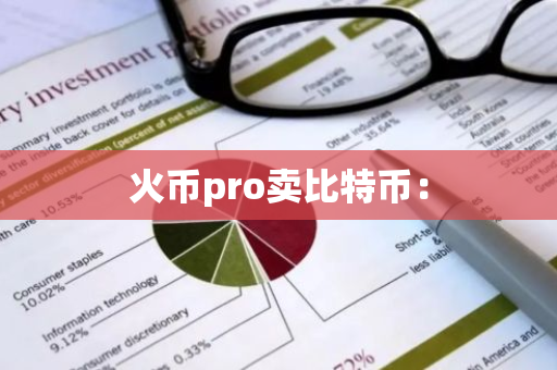 火币pro卖比特币：-第1张图片-智财锋资讯网