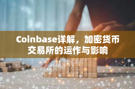 Coinbase详解，加密货币交易所的运作与影响-第1张图片-智财锋资讯网